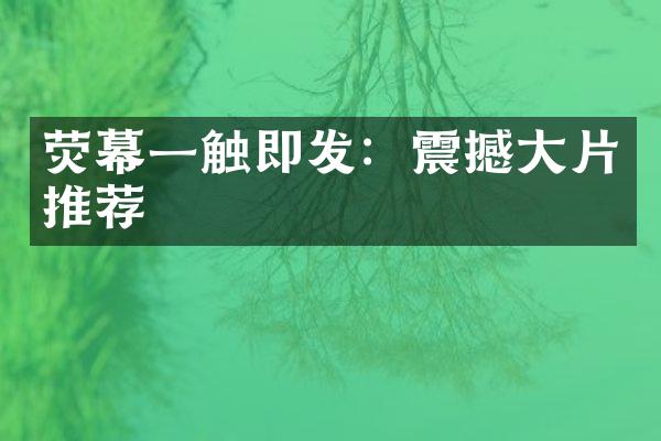 荧幕一触即发：震撼大片推荐