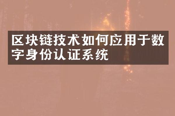 区块链技术如何应用于数字身份认证系统