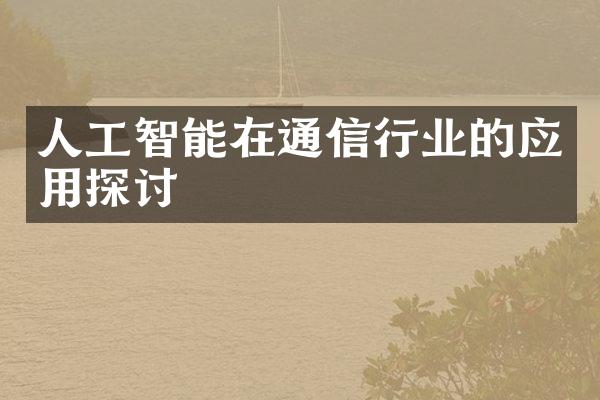 人工智能在通信行业的应用探讨