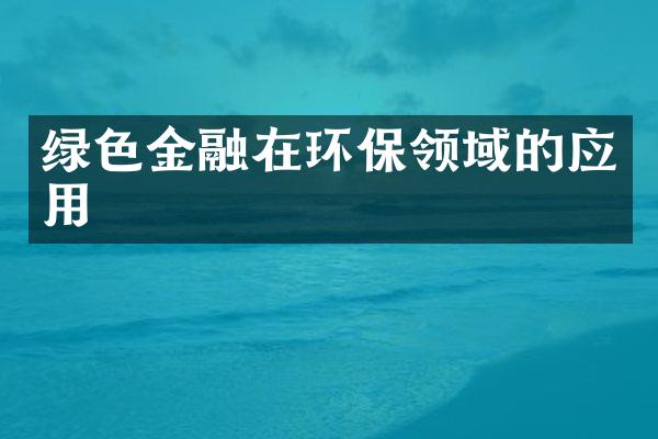 绿色金融在环保领域的应用