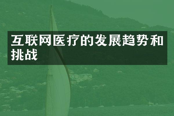 互联网医疗的发展趋势和挑战