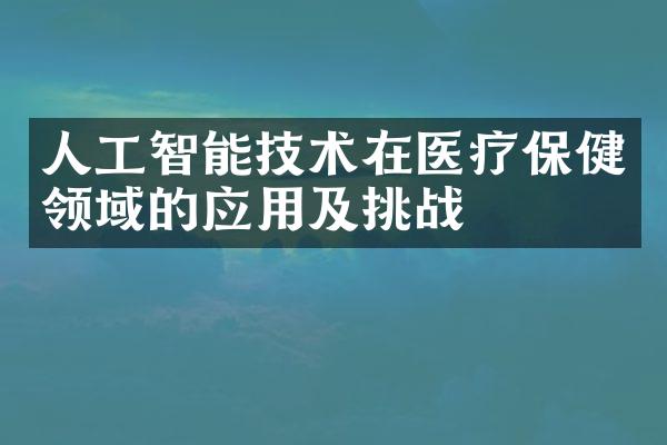 人工智能技术在医疗保健领域的应用及挑战