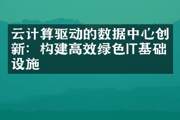 云计算驱动的数据中心创新：构建高效绿色IT基础设施