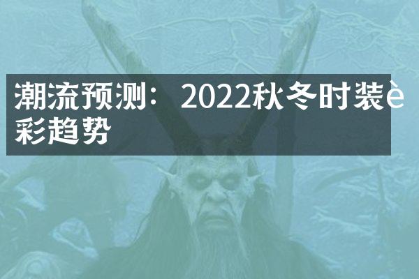 潮流预测：2022秋冬时装色彩趋势