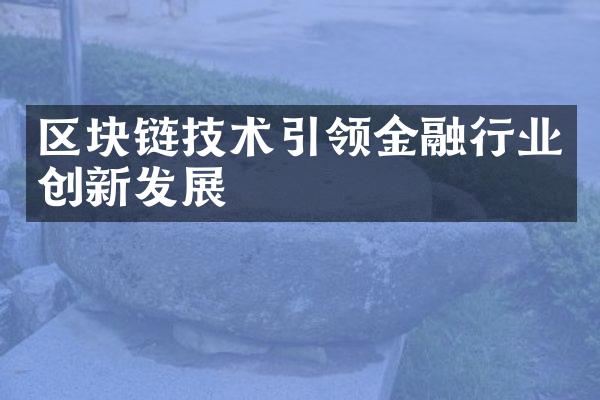 区块链技术引领金融行业创新发展