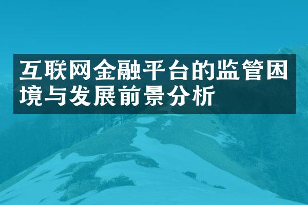 互联网金融平台的监管困境与发展前景分析