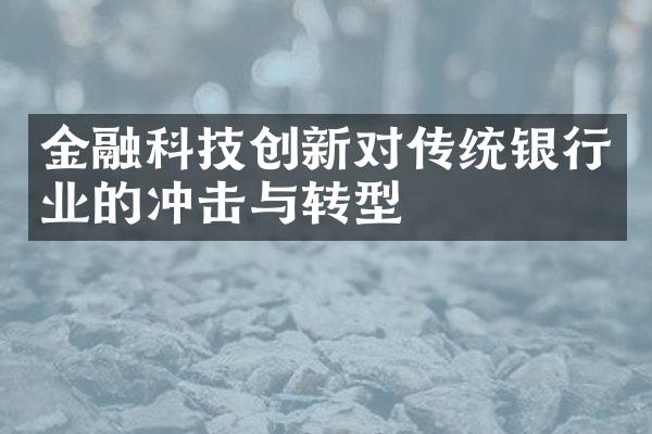 金融科技创新对传统银行业的冲击与转型