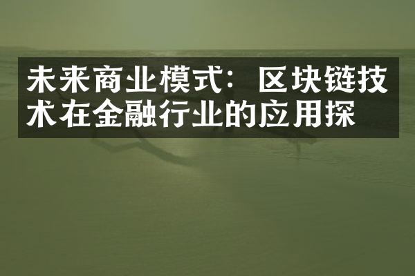 未来商业模式：区块链技术在金融行业的应用探索