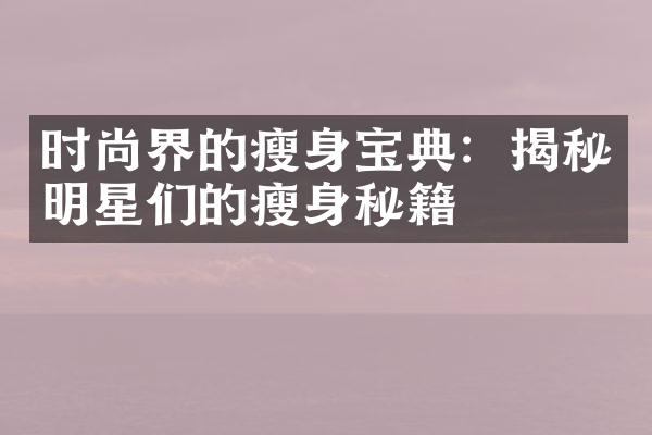 时尚界的瘦身宝典：揭秘明星们的瘦身秘籍