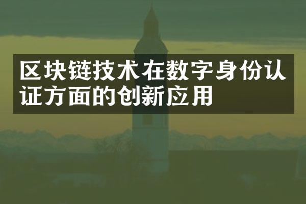 区块链技术在数字身份认证方面的创新应用