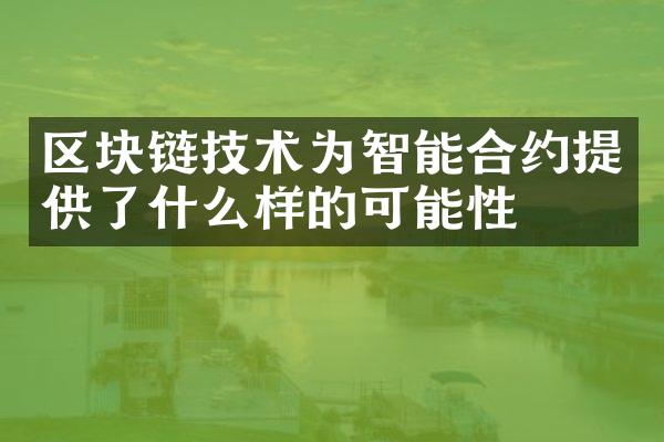 区块链技术为智能合约提供了什么样的可能性