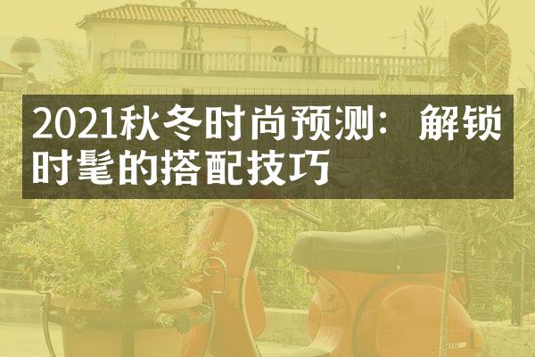 2021秋冬时尚预测：解锁最时髦的搭配技巧