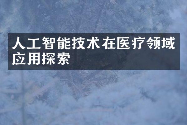 人工智能技术在医疗领域应用探索