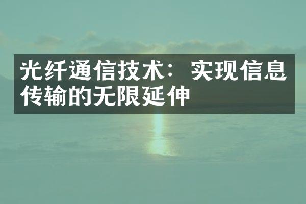 光纤通信技术：实现信息传输的无限延伸