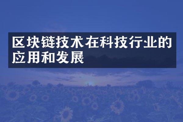 区块链技术在科技行业的应用和发展