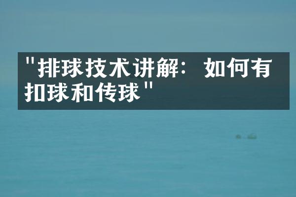 "排球技术讲解：如何有效扣球和传球"