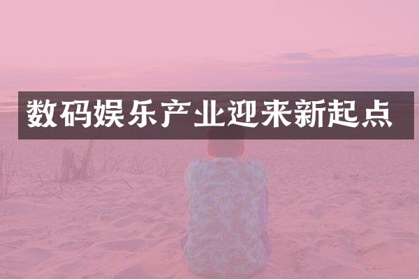 数码娱乐产业迎来新起点