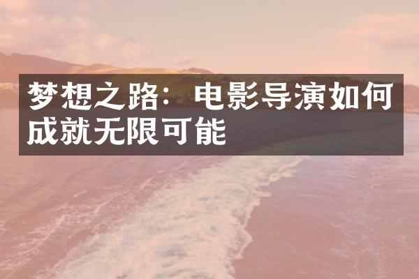 梦想之路：电影导演如何成就无限可能