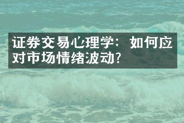 证券交易心理学：如何应对市场情绪波动？