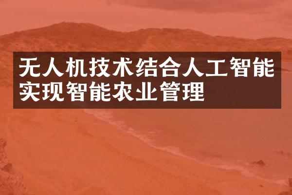 无人机技术结合人工智能实现智能农业管理