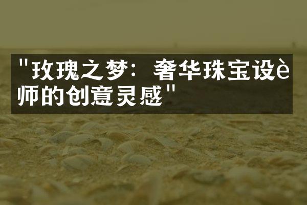 "玫瑰之梦：奢华珠宝设计师的创意灵感"