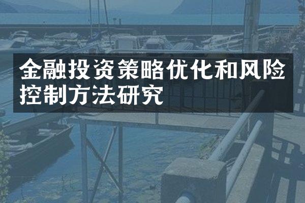 金融投资策略优化和风险控制方法研究