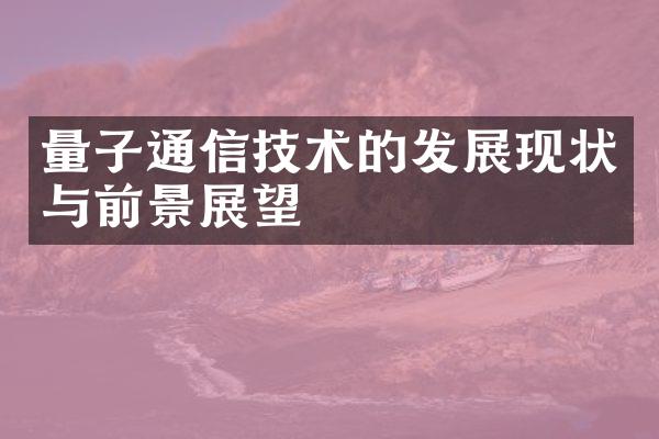 量子通信技术的发展现状与前景展望