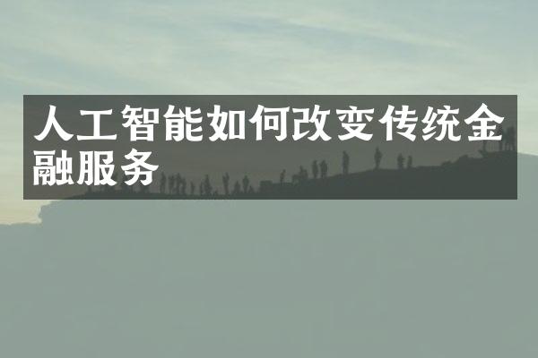 人工智能如何改变传统金融服务