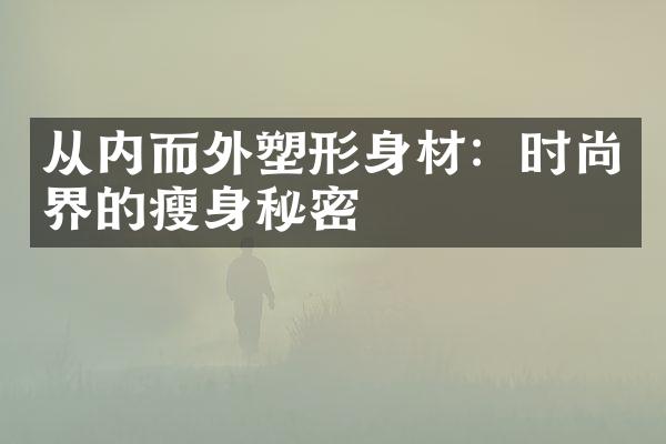 从内而外塑形身材：时尚界的秘密