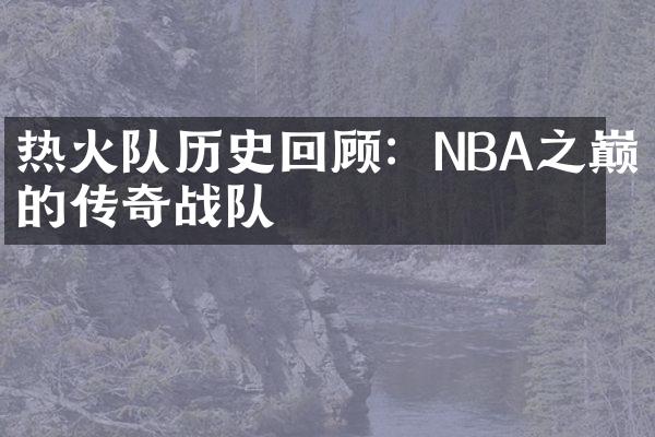 热火队历史回顾：NBA之巅的传奇战队