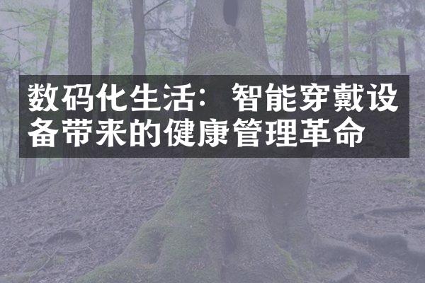 数码化生活：智能穿戴设备带来的健康管理革命