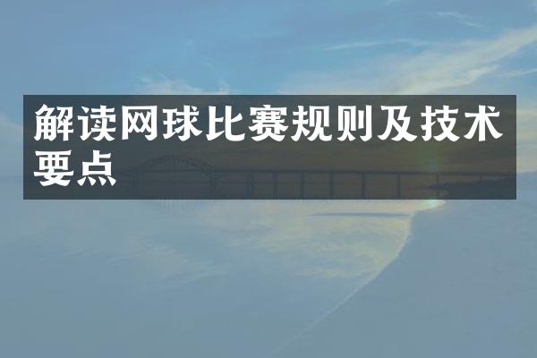 解读网球比赛规则及技术要点