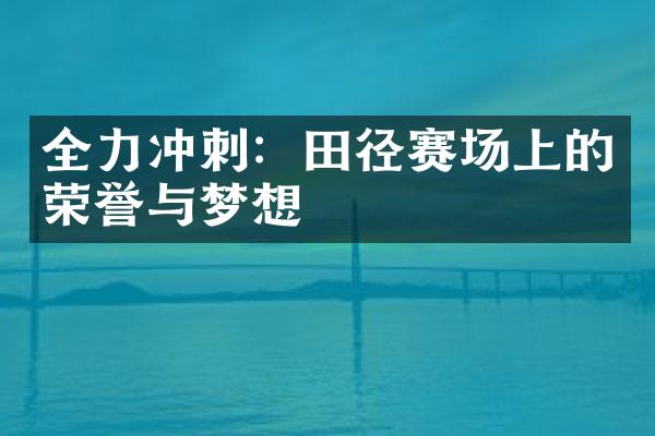 全力冲刺：田径赛场上的荣誉与梦想