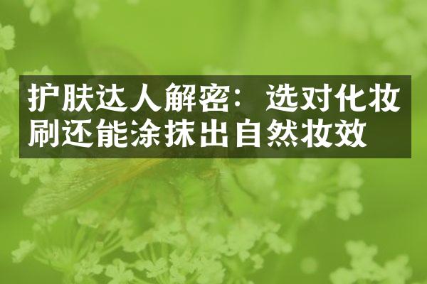 护肤达人：选对化妆刷还能涂抹出自然妆效