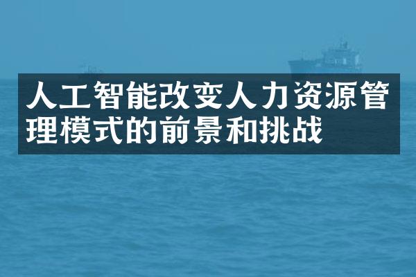 人工智能改变人力资源管理模式的前景和挑战