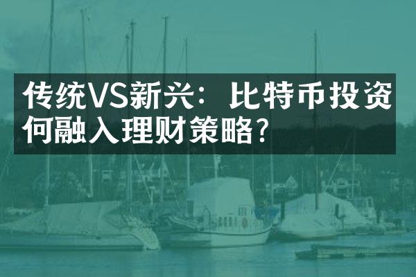 传统VS新兴：比特币投资如何融入理财策略？