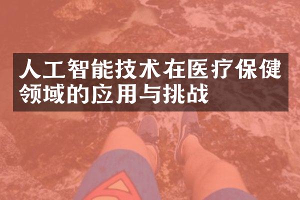 人工智能技术在医疗保健领域的应用与挑战