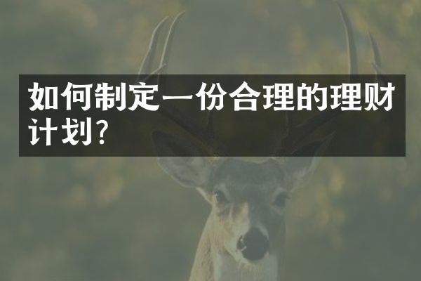 如何制定一份合理的理财计划？