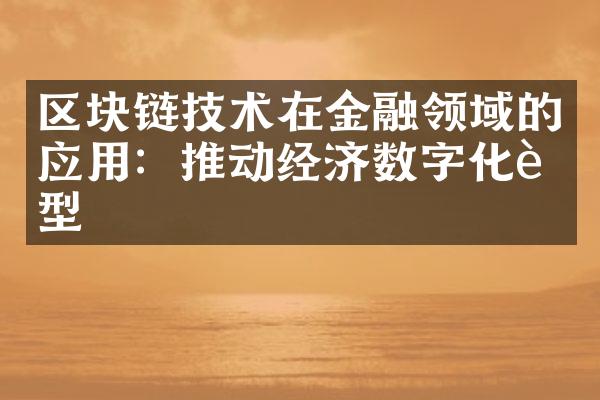 区块链技术在金融领域的应用：推动经济数字化转型