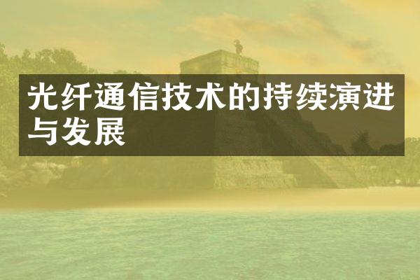 光纤通信技术的持续演进与发展