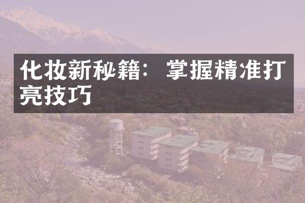 化妆新秘籍：掌握精准打亮技巧