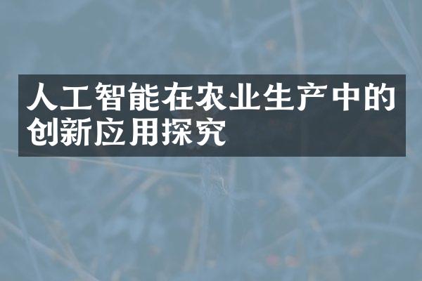 人工智能在农业生产中的创新应用探究