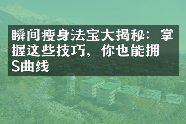 瞬间瘦身法宝大揭秘：掌握这些技巧，你也能拥有S曲线