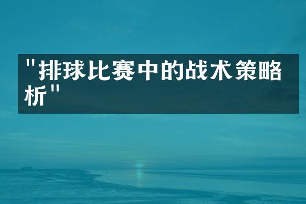 "排球比赛中的战术策略分析"