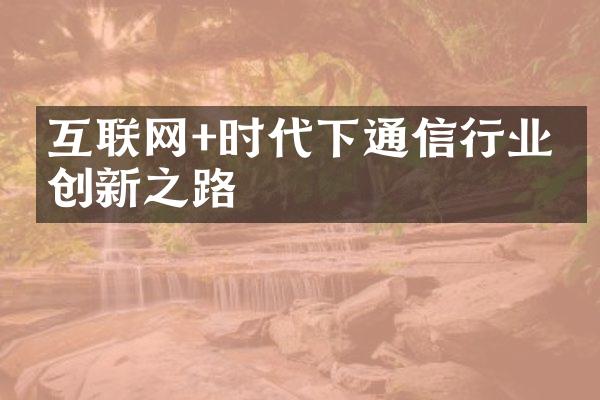 互联网+时代下通信行业的创新之路