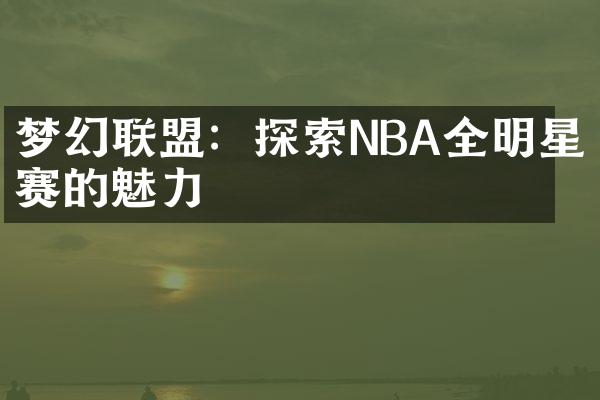 梦幻联盟：探索NBA全明星赛的魅力