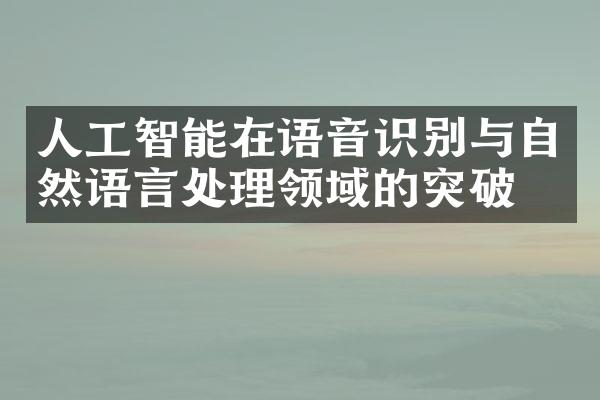 人工智能在语音识别与自然语言处理领域的突破