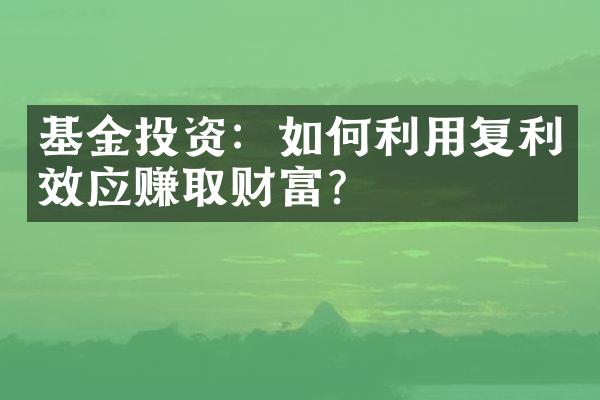 基金投资：如何利用复利效应赚取财富？