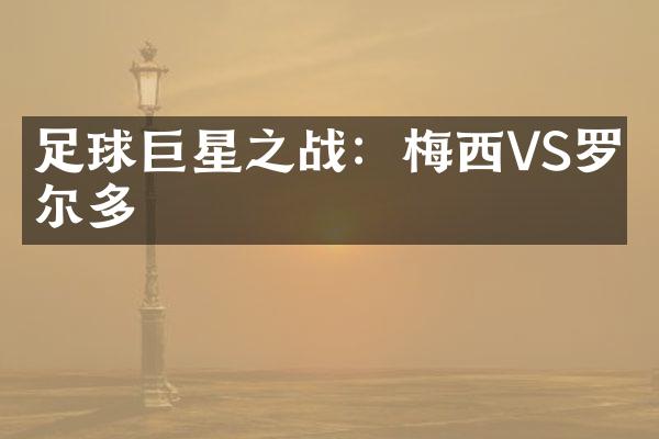 足球巨星之战：梅西VS罗纳尔多