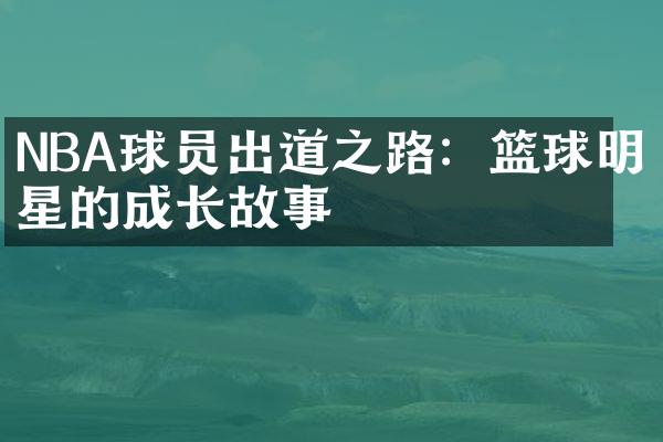 NBA球员出道之路：篮球明星的成长故事